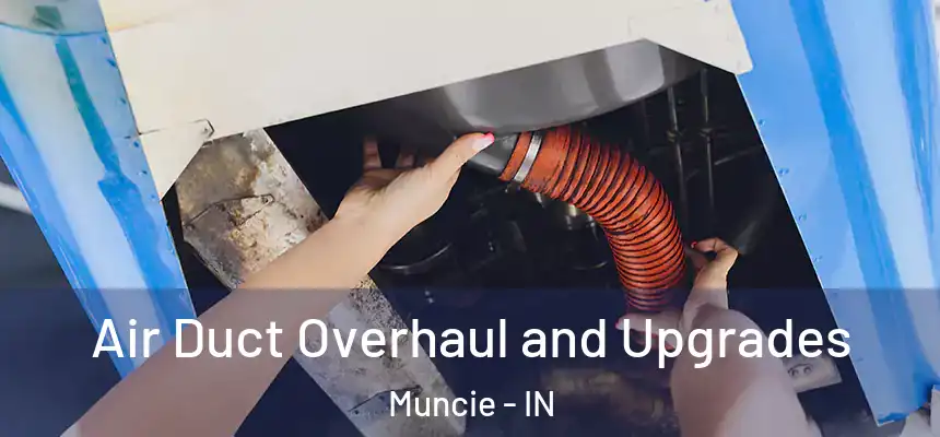 Air Duct Overhaul and Upgrades Muncie - IN