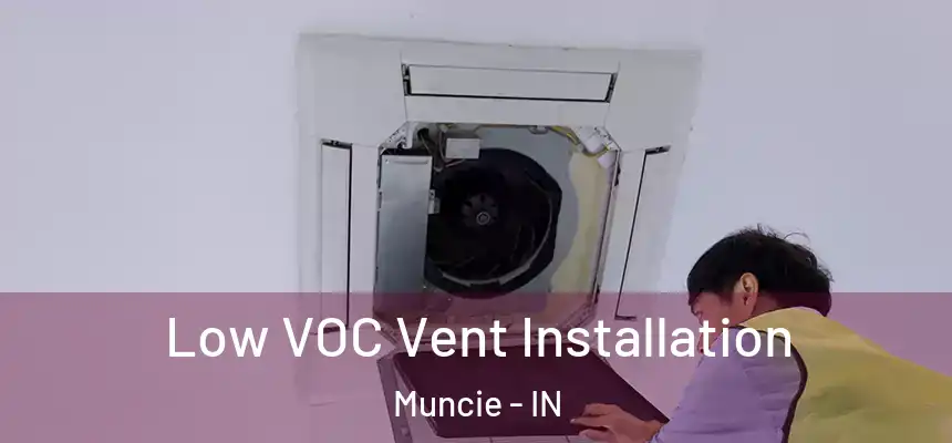  Low VOC Vent Installation Muncie - IN
